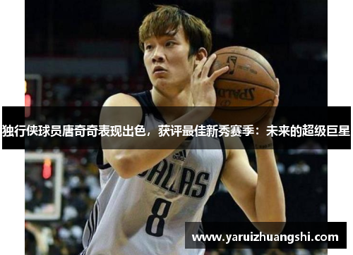 独行侠球员唐奇奇表现出色，获评最佳新秀赛季：未来的超级巨星