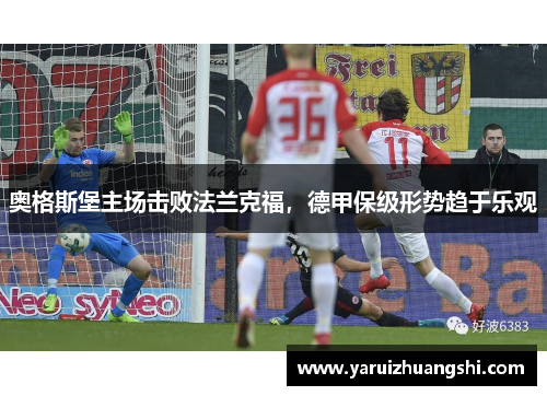 奥格斯堡主场击败法兰克福，德甲保级形势趋于乐观