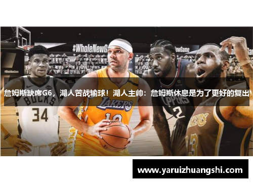 詹姆斯缺席G6，湖人苦战输球！湖人主帅：詹姆斯休息是为了更好的复出