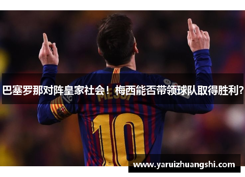 巴塞罗那对阵皇家社会！梅西能否带领球队取得胜利？