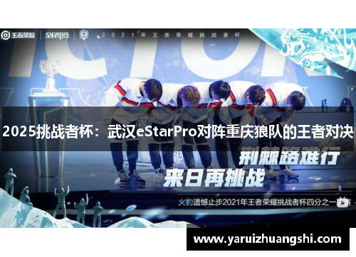 2025挑战者杯：武汉eStarPro对阵重庆狼队的王者对决