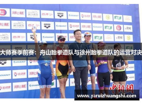 大师赛季前赛：舟山跆拳道队与徐州跆拳道队的运营对决