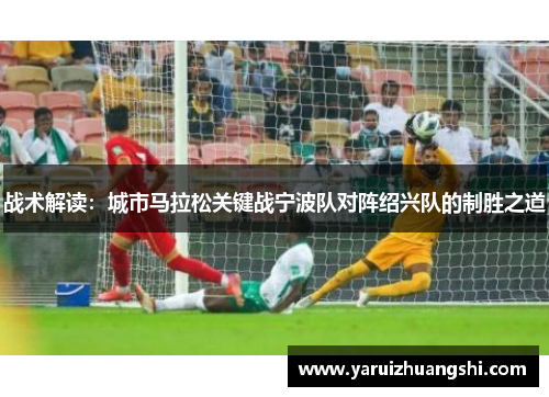 战术解读：城市马拉松关键战宁波队对阵绍兴队的制胜之道